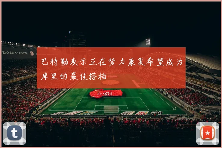 巴特勒表示正在努力康复希望成为库里的最佳搭档