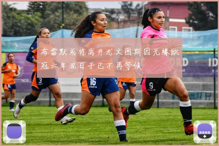 布雷默或将离开尤文图斯因无缘欧冠六年混日子已不再等候